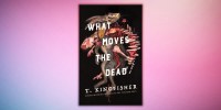 What Moves the Dead by T Kingfisher