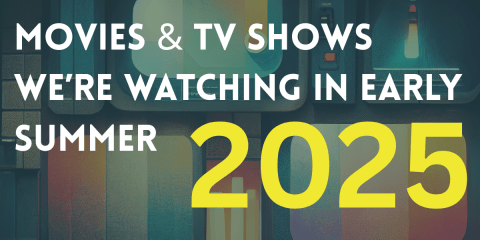 Movies & TV Shows We’re Watching in Early Summer 2025