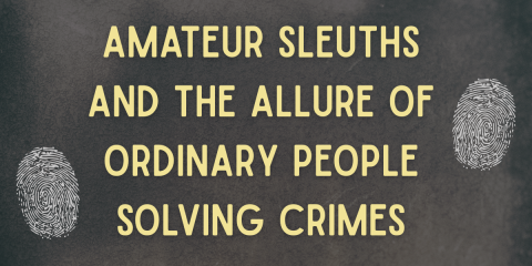 Amateur Sleuths and the Allure of Ordinary People Solving Crimes